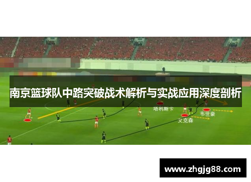 南京篮球队中路突破战术解析与实战应用深度剖析