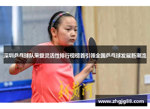 深圳乒乓球队荣登灵活性排行榜榜首引领全国乒乓球发展新潮流