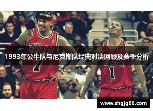 1993年公牛队与尼克斯队经典对决回顾及赛季分析