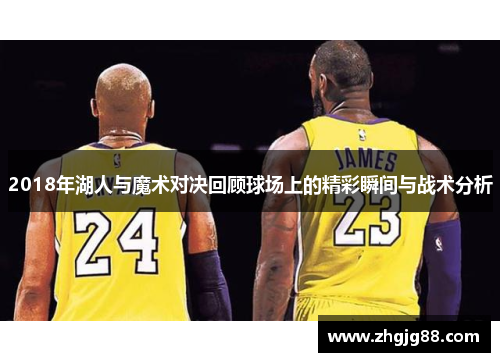 2018年湖人与魔术对决回顾球场上的精彩瞬间与战术分析