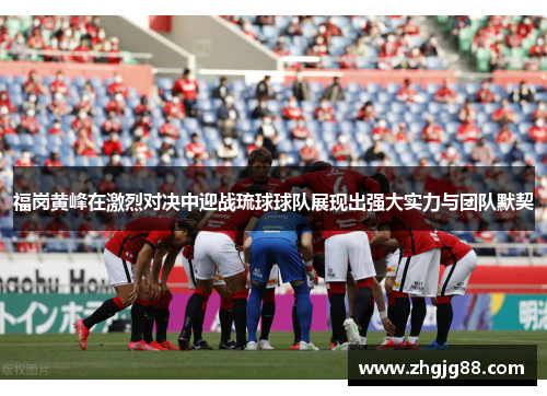 福岗黄峰在激烈对决中迎战琉球球队展现出强大实力与团队默契