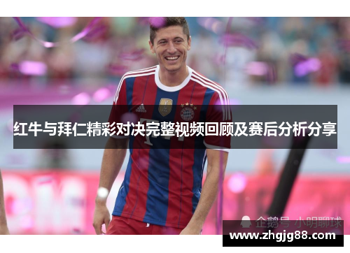红牛与拜仁精彩对决完整视频回顾及赛后分析分享